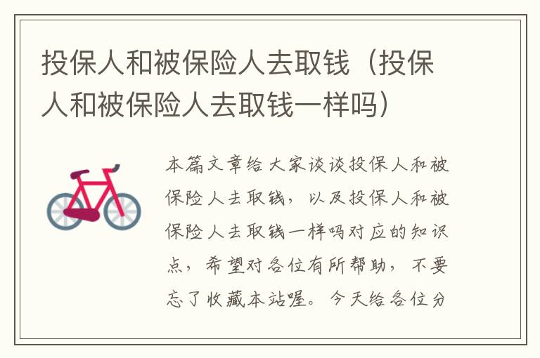 投保人和被保险人去取钱（投保人和被保险人去取钱一样吗）